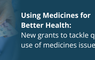A photo of hands holding several blisters sheets of pills. Text on the right reads: Using Medicines for Better Health: New grants to tackle quality use of medicines issues